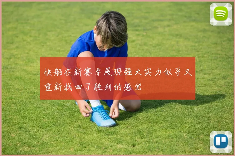 快船在新赛季展现强大实力似乎又重新找回了胜利的感觉